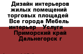 Дизайн интерьеров жилых помещений, торговых площадей - Все города Мебель, интерьер » Услуги   . Приморский край,Дальнегорск г.